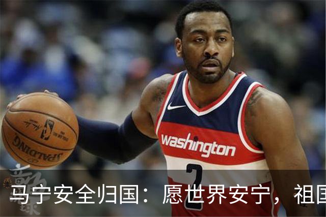 马宁安全归国：愿世界安宁，祖国兴旺发达
